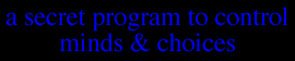 A SECRET PROGRAM TO CONTROL MINDS & CHOICES