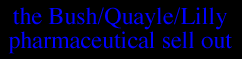 The Bush/Quayle/Lilly Pharmaceutical Sell Out