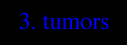 3. TUMORS