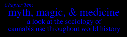 Chapter Ten:                          MYTH, MAGIC & MEDICINE: A LOOK AT THE SOCIOLOGY OF CANNABIS USE THROUGHOUT WORLD HISTORY