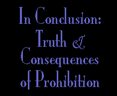 In Conclusion:                 TRUTH OR CONSEQUENCES OF PROHIBITION